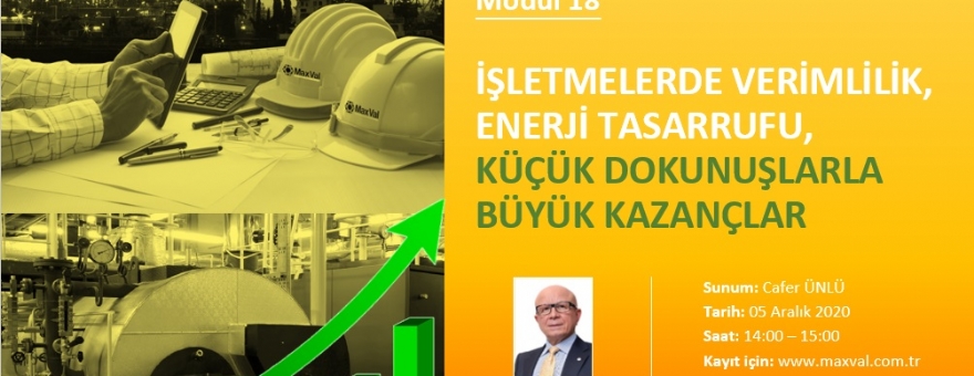 WEBINAR EĞİTİMİ: 18. MODÜL-PROSESLERDE VERİM ARTIŞI, ENERJİ TASARRUFU, KÜÇÜK DOKUNUŞLARLA BÜYÜK KAZANÇLAR