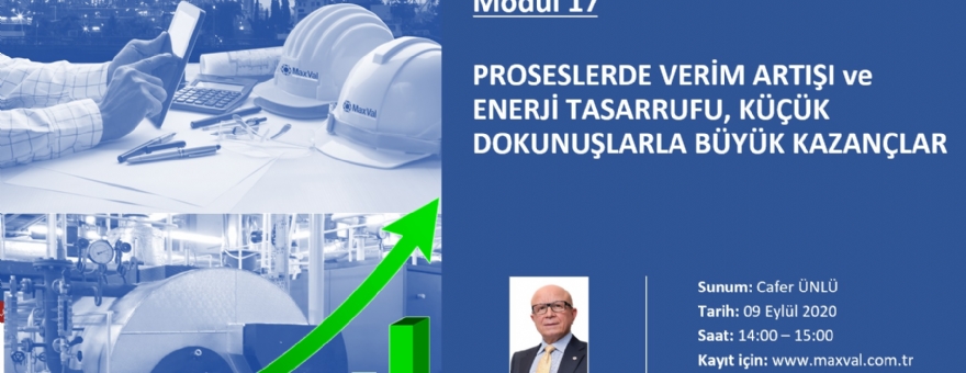 WEBINAR EĞİTİMİ: 17. MODÜL-PROSESLERDE VERİM ARTIŞI, ENERJİ TASARRUFU, KÜÇÜK DOKUNUŞLARLA BÜYÜK KAZANÇLAR