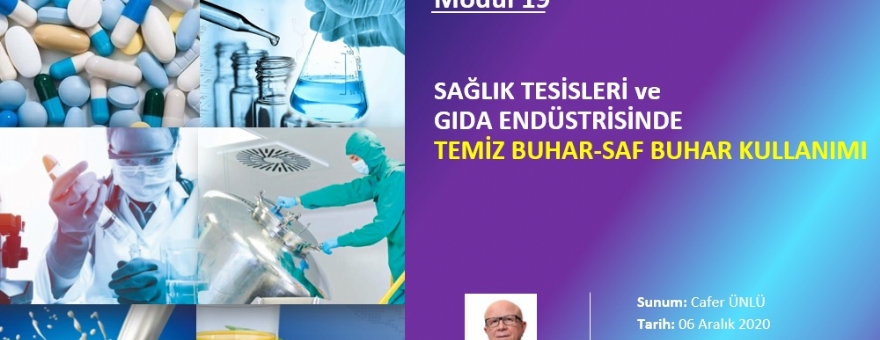 WEBINAR EĞİTİMİ: 19. MODÜL-HASTANELER, İLAÇ VE GIDA ENDÜSTRİSİNDE TEMİZ BUHAR-SAF BUHAR KULLANIMI