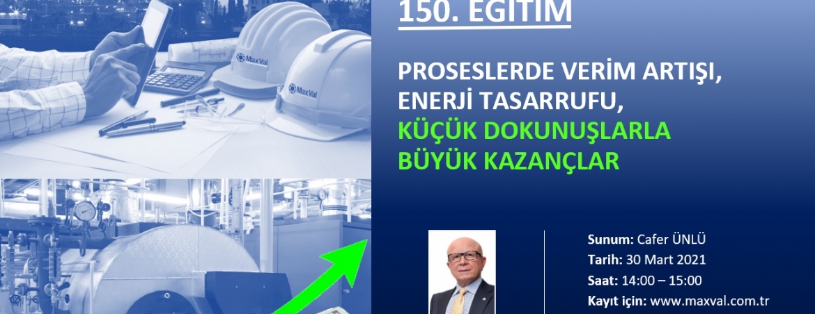 150. EĞİTİM(WEBİNAR 26) - PROSESLERDE VERİM ARTIŞI, ENERJİ TASARRUFU, KÜÇÜK DOKUNUŞLARLA BÜYÜK KAZANÇLAR