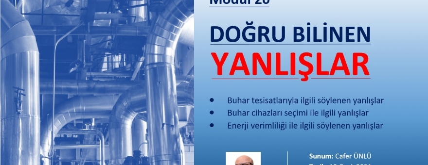 WEBINAR EĞİTİMİ: 20. MODÜL-BUHAR SİSTEMLERİNDE DOĞRU BİLİNEN YANLIŞLAR