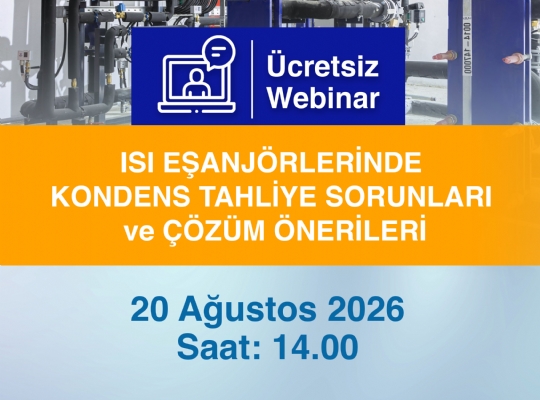 WEBINAR-ISI EŞANJÖRLERİNDEN KONDENS TAHLİYESİ SORUNLARI  ve ÇÖZÜM ÖNERİLERİ