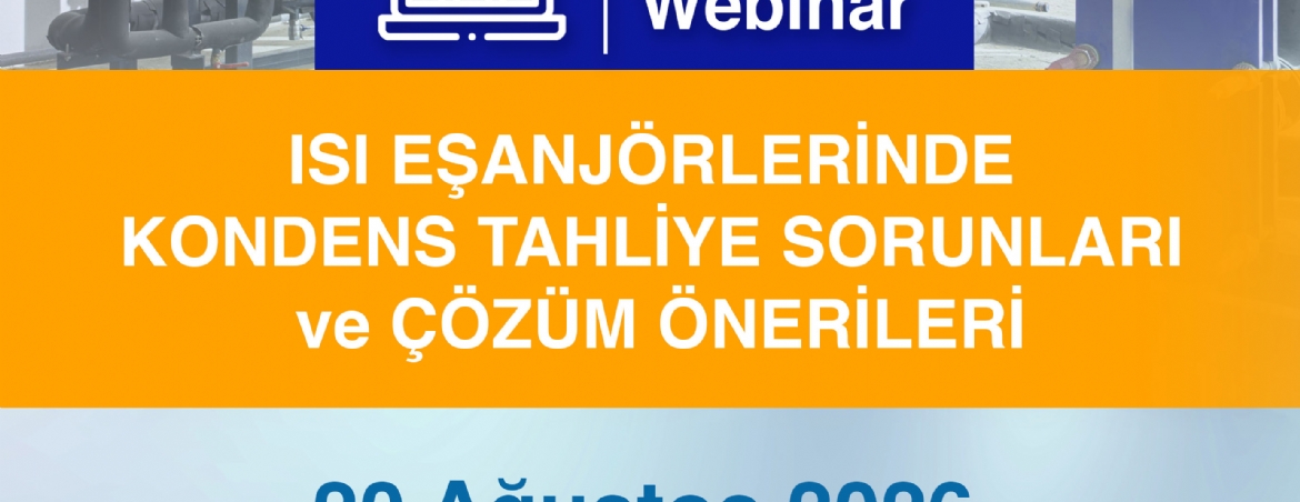 WEBINAR-ISI EŞANJÖRLERİNDEN KONDENS TAHLİYESİ SORUNLARI  ve ÇÖZÜM ÖNERİLERİ