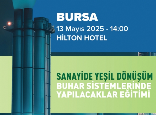 SANAYİDE YEŞİL DÖNÜŞÜM BUHAR SİSTEMLERİNDE YAPILACAKLAR - BURSA EĞİTİMİ