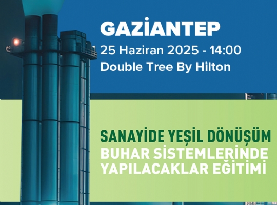 SANAYİDE YEŞİL DÖNÜŞÜM BUHAR SİSTEMLERİNDE YAPILACAKLAR - GAZİANTEP EĞİTİMİ