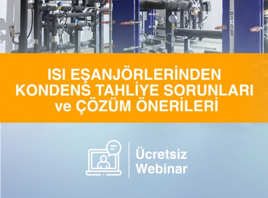 WEBINAR-ISI EŞANJÖRLERİNDEN KONDENS TAHLİYESİ SORUNLARI  ve ÇÖZÜM ÖNERİLERİ