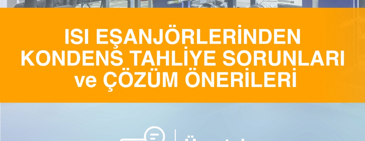 WEBINAR-ISI EŞANJÖRLERİNDEN KONDENS TAHLİYESİ SORUNLARI  ve ÇÖZÜM ÖNERİLERİ