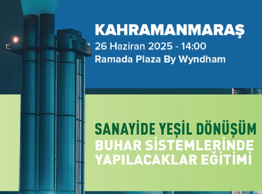 SANAYİDE YEŞİL DÖNÜŞÜM BUHAR SİSTEMLERİNDE YAPILACAKLAR - KAHRAMANMARAŞ EĞİTİMİ